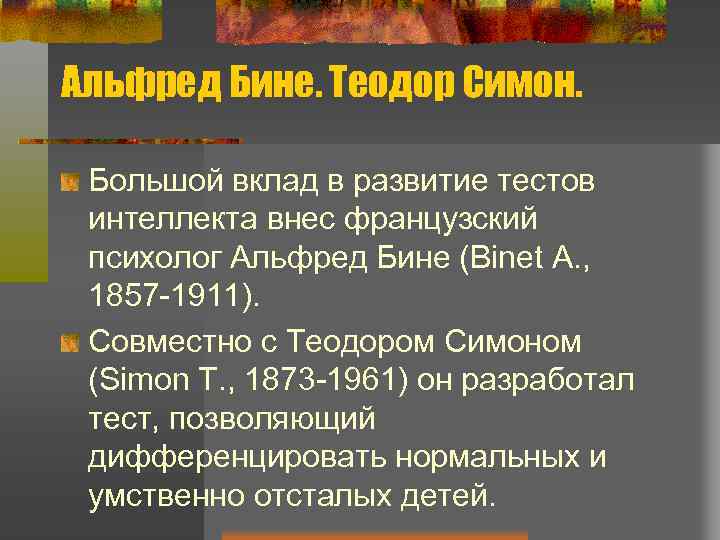 Альфред Бине. Теодор Симон. Большой вклад в развитие тестов интеллекта внес французский психолог Альфред