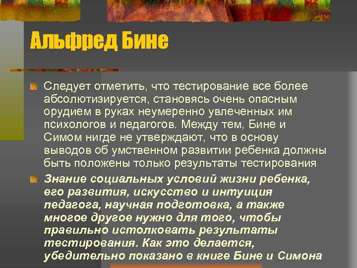 Альфред Бине Следует отметить, что тестирование все более абсолютизируется, становясь очень опасным орудием в