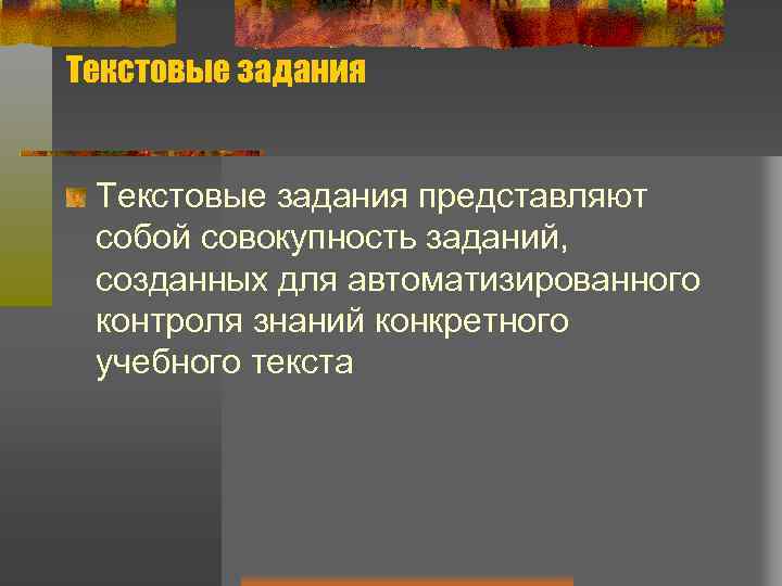 Текстовые задания представляют собой совокупность заданий, созданных для автоматизированного контроля знаний конкретного учебного текста