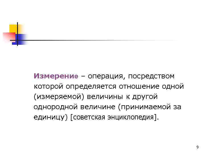 Измерение – операция, посредством которой определяется отношение одной (измеряемой) величины к другой однородной величине