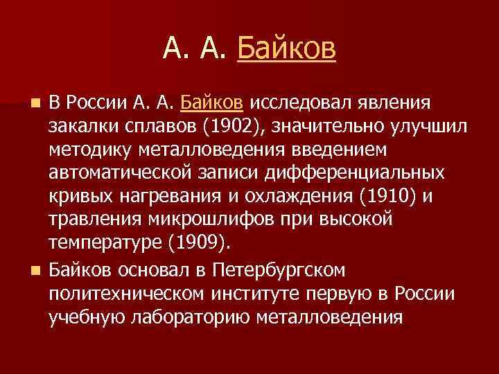 А. А. Байков В России А. А. Байков исследовал явления закалки сплавов (1902), значительно