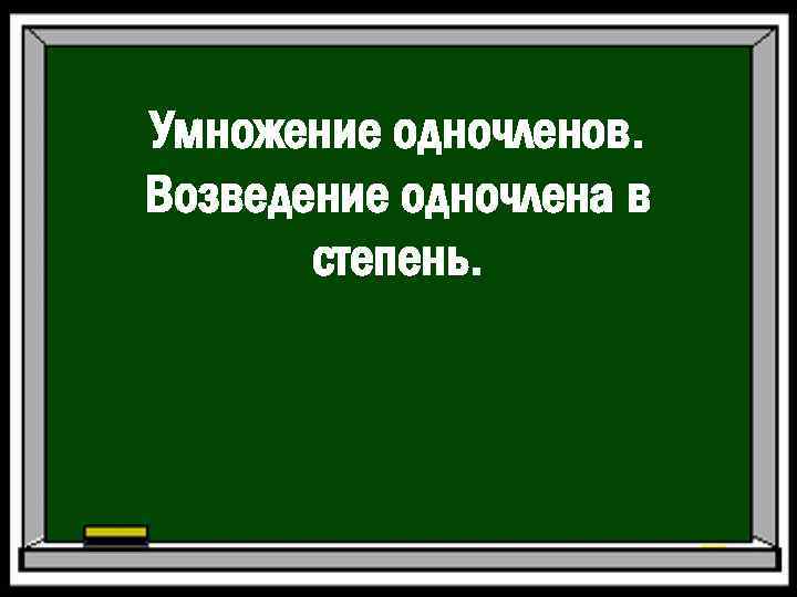 Умножение одночленов. Возведение одночлена в степень. 