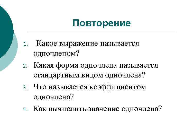 Повторение 1. 2. 3. 4. Какое выражение называется одночленом? Какая форма одночлена называется стандартным