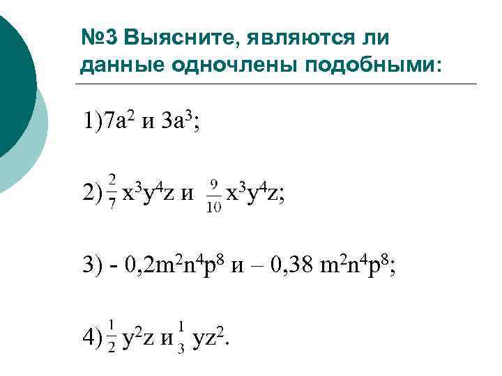 № 3 Выясните, являются ли данные одночлены подобными: 1)7 а 2 и 3 а