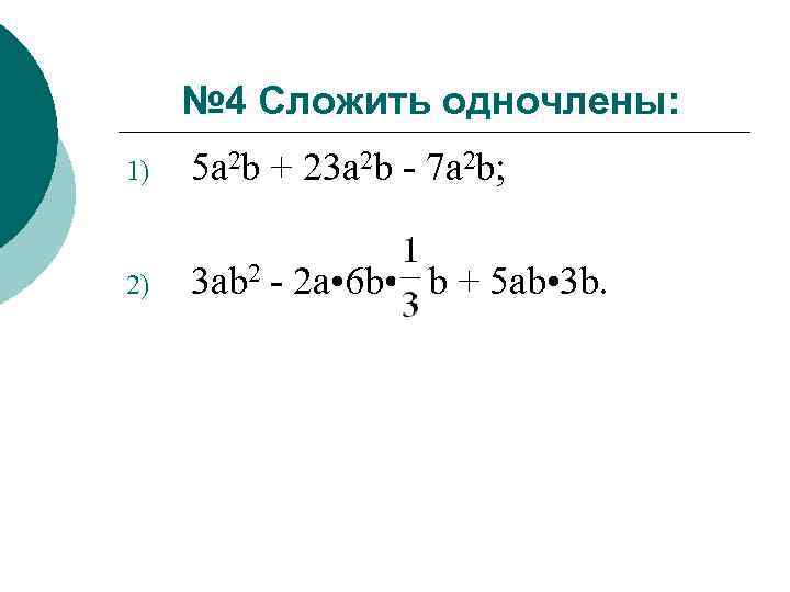 № 4 Сложить одночлены: 1) 5 а 2 b + 23 a 2 b