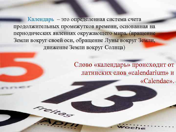 Календарь – это определенная система счета продолжительных промежутков времени, основанная на периодических явлениях окружающего