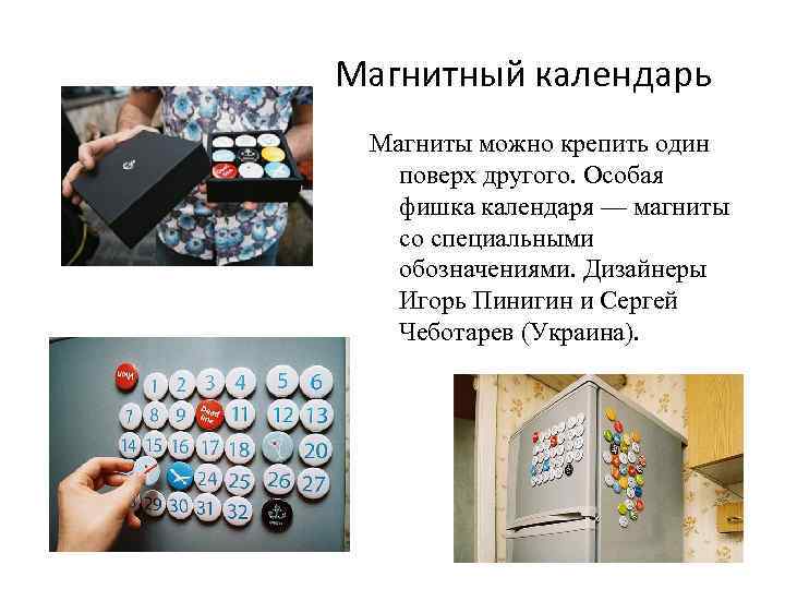Магнитный календарь Магниты можно крепить один поверх другого. Особая фишка календаря — магниты со