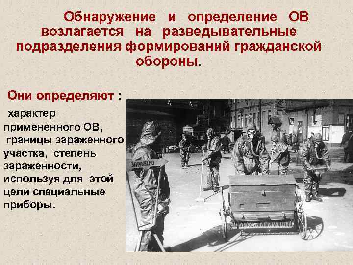 Обнаружение и определение ОВ возлагается на разведывательные подразделения формирований гражданской обороны. Они определяют :