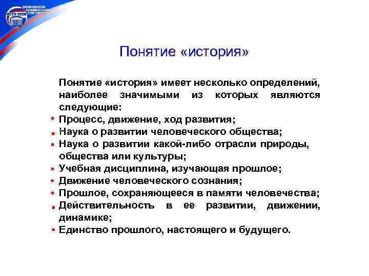 Понятие «история» имеет несколько определений, наиболее значимыми из которых являются следующие: Процесс, движение, ход