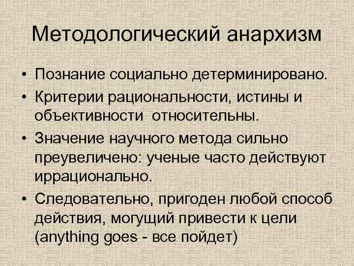 Методологический анархизм • Познание социально детерминировано. • Критерии рациональности, истины и объективности относительны. •