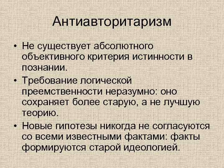 Антиавторитаризм • Не существует абсолютного объективного критерия истинности в познании. • Требование логической преемственности