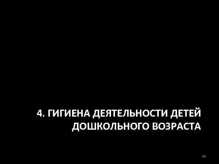 4. ГИГИЕНА ДЕЯТЕЛЬНОСТИ ДЕТЕЙ ДОШКОЛЬНОГО ВОЗРАСТА 48 