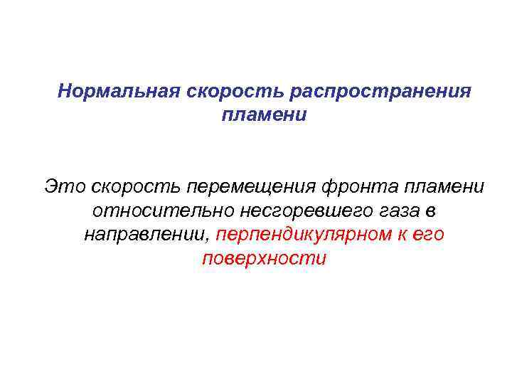 Нормальная скорость распространения пламени Это скорость перемещения фронта пламени относительно несгоревшего газа в направлении,