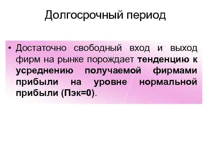 Долгосрочный период • Достаточно свободный вход и выход фирм на рынке порождает тенденцию к