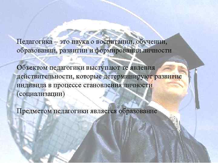 Педагогика – это наука о воспитании, обучении, образовании, развитии и формировании личности Объектом педагогики