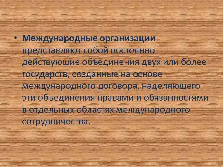  • Международные организации представляют собой постоянно действующие объединения двух или более государств, созданные