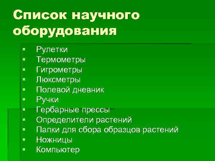 Список научного оборудования § § § Рулетки Термометры Гигрометры Люксметры Полевой дневник Ручки Гербарные
