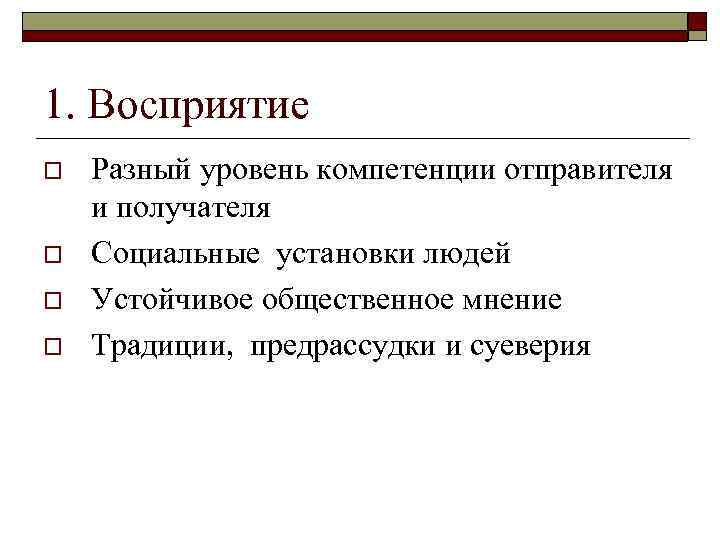 1. Восприятие o o Разный уровень компетенции отправителя и получателя Социальные установки людей Устойчивое