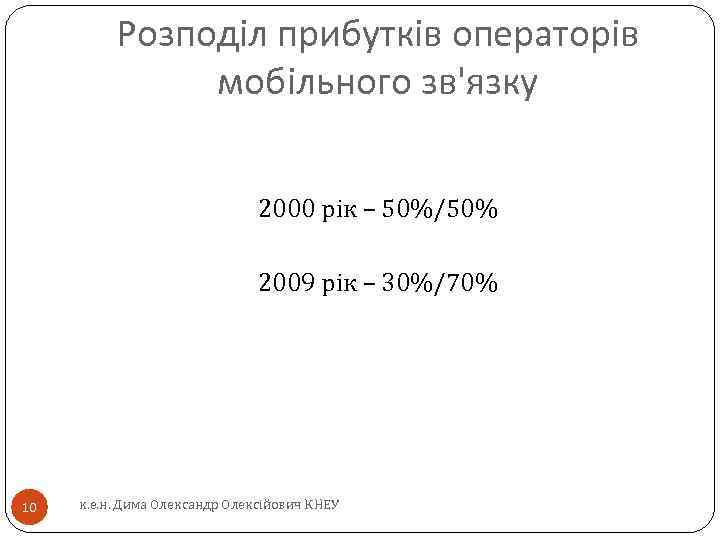Розподіл прибутків операторів мобільного зв'язку 2000 рік – 50%/50% 2009 рік – 30%/70% 10