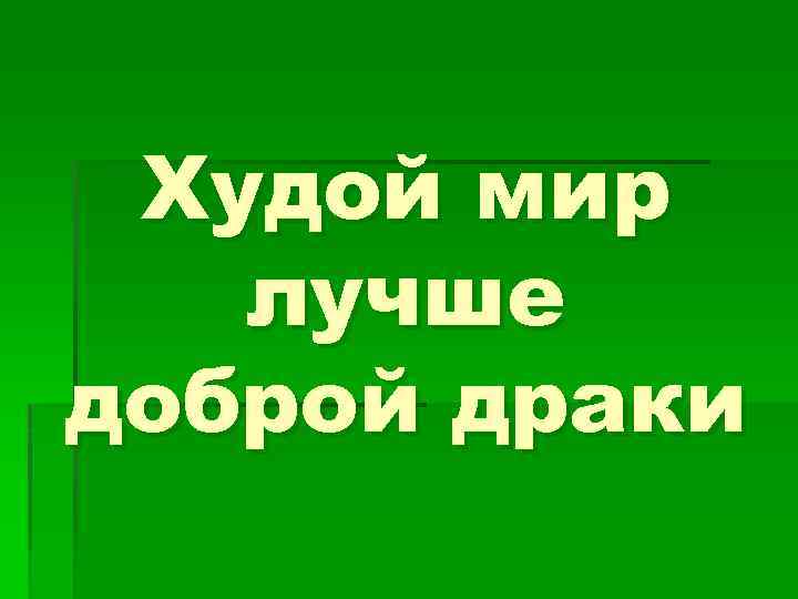 Худой мир лучше доброй драки 