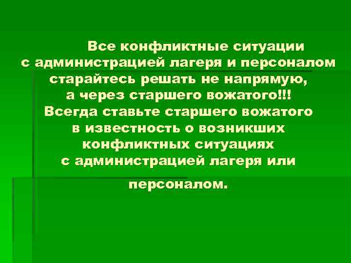 Все конфликтные ситуации с администрацией лагеря и персоналом старайтесь решать не напрямую, а через
