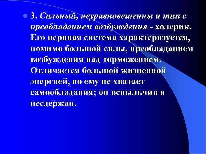 l 3. Сильный, неуравновешенны и тип с преобладанием возбуждения - холерик. Его нервная система