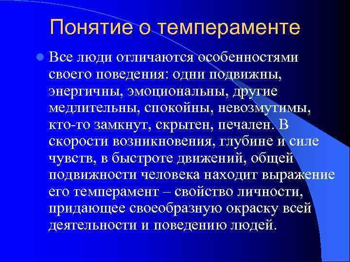 Понятие о темпераменте l Все люди отличаются особенностями своего поведения: одни подвижны, энергичны, эмоциональны,