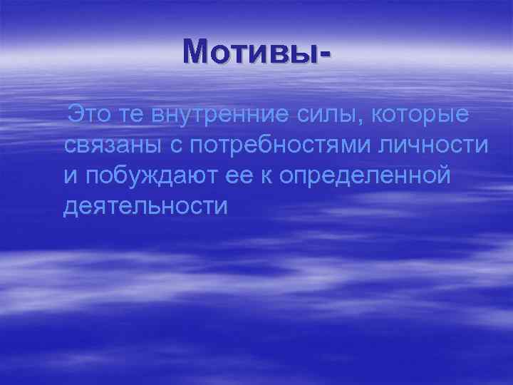 Мотивы. Это те внутренние силы, которые связаны с потребностями личности и побуждают ее к
