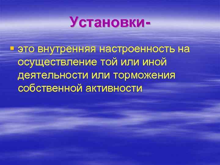 Установки§ это внутренняя настроенность на осуществление той или иной деятельности или торможения собственной активности