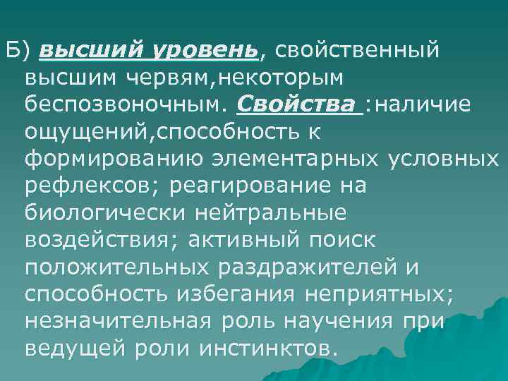 Б) высший уровень, свойственный высшим червям, некоторым беспозвоночным. Свойства : наличие ощущений, способность к