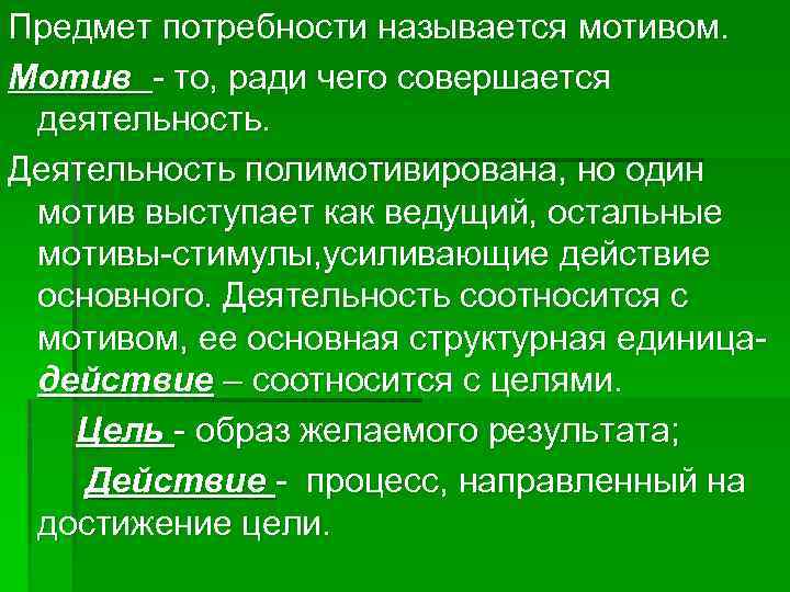 Предмет потребности называется мотивом. Мотив - то, ради чего совершается деятельность. Деятельность полимотивирована, но