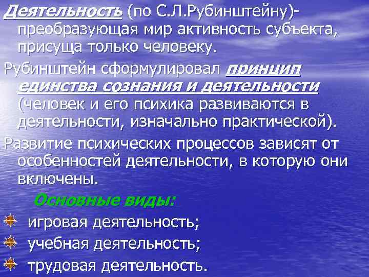 Деятельность (по С. Л. Рубинштейну)- преобразующая мир активность субъекта, присуща только человеку. Рубинштейн сформулировал