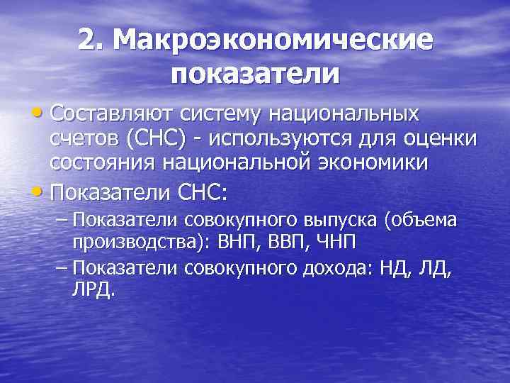 2. Макроэкономические показатели • Составляют систему национальных счетов (СНС) - используются для оценки состояния