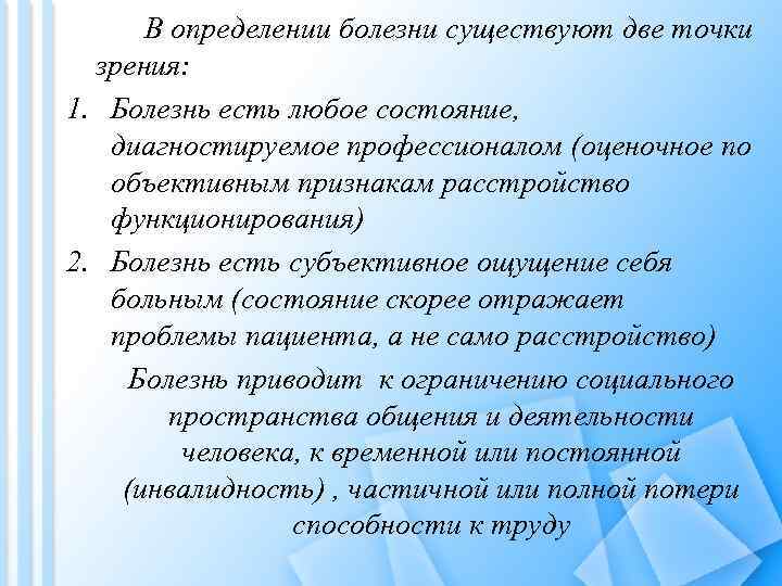 В определении болезни существуют две точки зрения: 1. Болезнь есть любое состояние, диагностируемое профессионалом