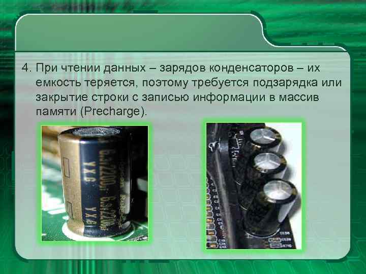 4. При чтении данных – зарядов конденсаторов – их емкость теряется, поэтому требуется подзарядка