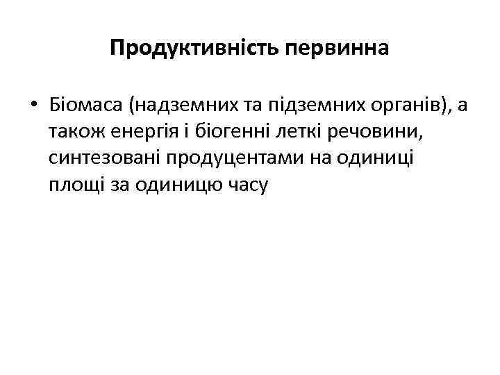 Продуктивність первинна • Біомаса (надземних та підземних органів), а також енергія і біогенні леткі