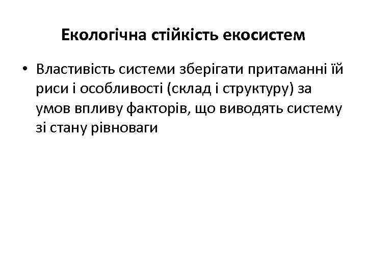 Екологічна стійкість екосистем • Властивість системи зберігати притаманні їй риси і особливості (склад і