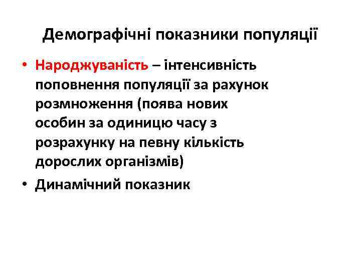 Демографічні показники популяції • Народжуваність – інтенсивність поповнення популяції за рахунок розмноження (поява нових