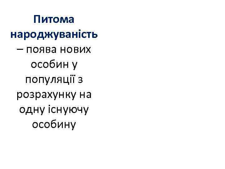 Питома народжуваність – поява нових особин у популяції з розрахунку на одну існуючу особину