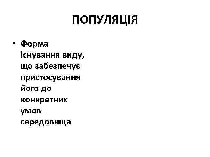 ПОПУЛЯЦІЯ • Форма існування виду, що забезпечує пристосування його до конкретних умов середовища 