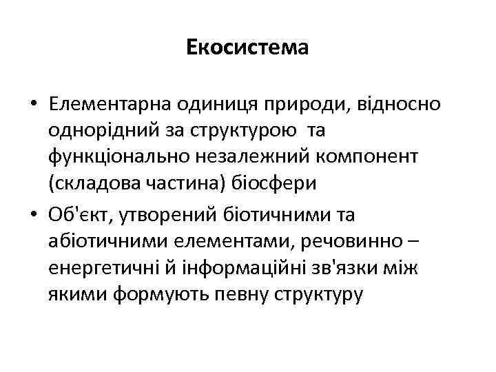 Екосистема • Елементарна одиниця природи, відносно однорідний за структурою та функціонально незалежний компонент (складова