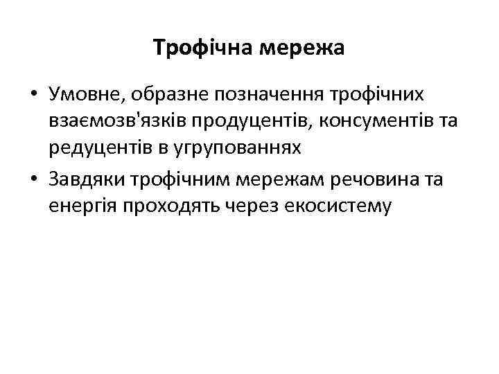 Трофічна мережа • Умовне, образне позначення трофічних взаємозв'язків продуцентів, консументів та редуцентів в угрупованнях