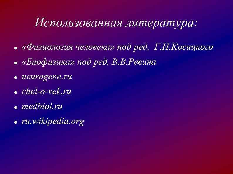 Использованная литература: «Физиология человека» под ред. Г. И. Косицкого «Биофизика» под ред. В. В.