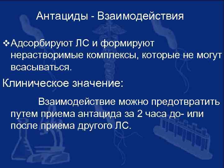 Антациды - Взаимодействия v Адсорбируют ЛС и формируют нерастворимые комплексы, которые не могут всасываться.