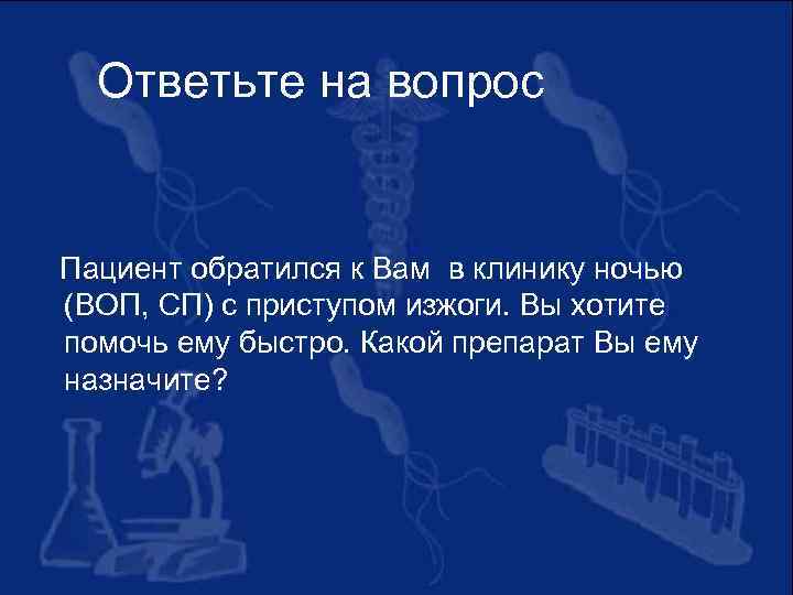 Ответьте на вопрос Пациент обратился к Вам в клинику ночью (ВОП, СП) с приступом