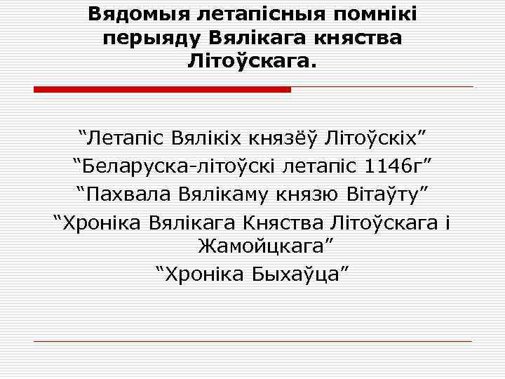 Вядомыя летапісныя помнікі перыяду Вялікага княства Літоўскага. “Летапіс Вялікіх князёў Літоўскіх” “Беларуска-літоўскі летапіс 1146