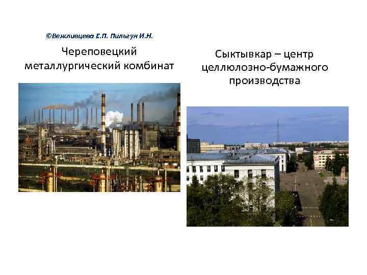 ©Вежливцева Е. П. Пильгун И. Н. Череповецкий металлургический комбинат Сыктывкар – центр целлюлозно-бумажного производства