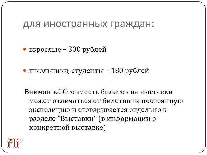 для иностранных граждан: взрослые – 300 рублей школьники, студенты – 180 рублей Внимание! Стоимость