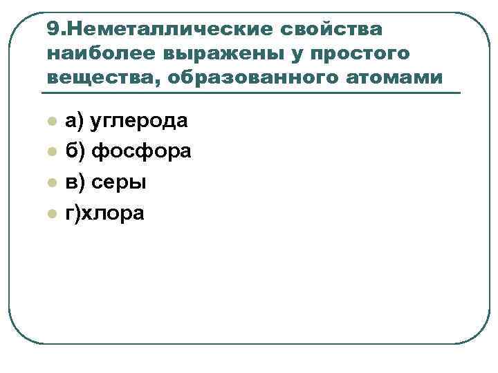 9. Неметаллические свойства наиболее выражены у простого вещества, образованного атомами l l а) углерода