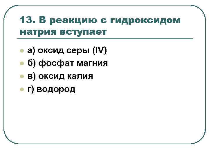 13. В реакцию с гидроксидом натрия вступает l l а) оксид серы (IV) б)